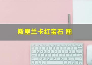 斯里兰卡红宝石 图